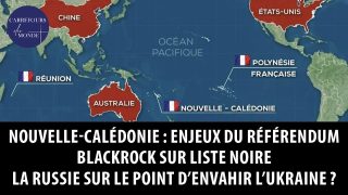 Référendum en Nouvelle-Calédonie- BlackRock sur liste noire- La Russie va-t-elle envahir l’Ukraine ?