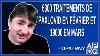 6300 traitement de Paxlovid en février et 19000 en mars. Dit Opatrny