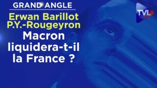 Grand Angle – E. Barillot / P.-Y. Rougeyron : Macron liquidera-t-il la France ?