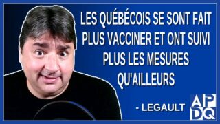 Les québécois se sont fait plus vacciner et ont suivi plus les mesures qu’ailleurs. Dit Legault