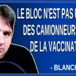 Le bloc n’est pas un allié des camionneurs mais de la vaccination Dit Blanchet
