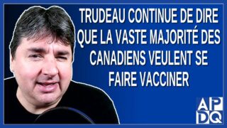 Trudeau continue de dire que la vaste majorité des canadiens veulent se faire vacciner
