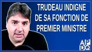 Trudeau indigne de sa fonction de premier ministre