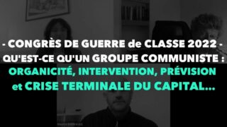 Francis Cousin : – Congrès de Guerre de Classe 2022 – Qu’est-ce qu’un Groupe Communiste…