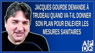 Jacques Gourde demande à Trudeau quand va-t-il donner son plan pour enlever les mesures sanitaires