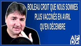 Boileau croit que nous sommes plus vaccinés en avril qu’en décembre