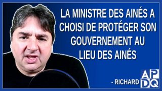 La ministre des ainés a choisi de protéger son gouvernement au lieu des ainés. Dit Richard