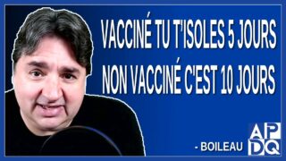 Vacciné tu t’isoles 5 jours non vacciné c’est 10 jours. Dit Boileau