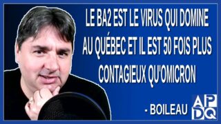 C’est le BA2 qui est le virus qui domine au Québec il est 50 fois plus contagieux qu’omicron