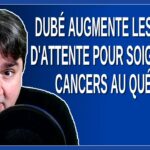 Dubé augmente les délais d’attente pour soigner les cancers au Québec