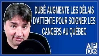 Dubé augmente les délais d’attente pour soigner les cancers au Québec