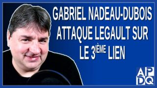 Gabriel Nadeau-Dubois attaque Legault sur le 3ième lien
