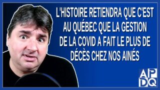 L’histoire retiendra qu’au Québec la gestion de la Covid a fait le plus de décès chez nos ainés
