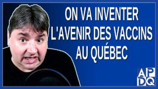 On va inventer l’avenir des vaccins au Québec