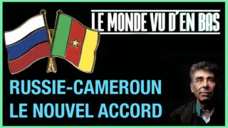 RUSSIE-CAMEROUN : LE NOUVEL ACCORD – LE MONDE VU D’EN BAS – N°53