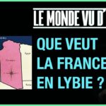 QUE VEUT LA FRANCE EN LYBIE ? – LE MONDE VU D’EN BAS – N°57