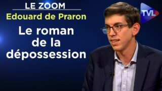 Le roman de la dépossession – Le Zoom – Edouard de Praron – TVL