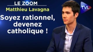Soyez rationnel, devenez catholique ! – Le Zoom – Matthieu Lavagna – TVL