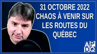 31 octobre 2022 chaos à venir sur ls routes du Québec