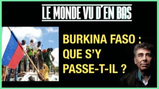 BURKINA FASO : QUE S’Y PASSE-T-IL ? – LE MONDE VU D’EN BAS – N°66
