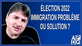 Élection 2022 – Immigration problème ou solution ?