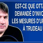 Est-ce que Ottawa a demandé d’invoquer les mesures d’urgence à Trudeau ?