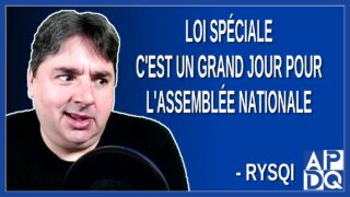 Loi spéciale – C’est un grand jour pour l’assemblée Nationale. Dit Rysqi