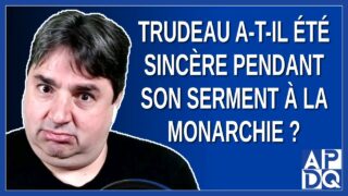 Trudeau a-t-il été sincère pendant son serment à la monarchie ?