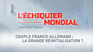 L’ECHIQUIER MONDIAL. Couple franco-allemand : la grande réinitialisation ?