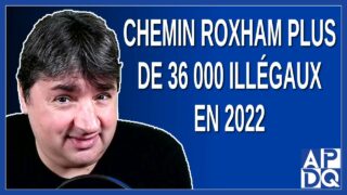 Chemin Roxham plus de 36 000 illégaux en 2022