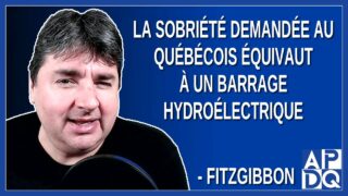 La sobriété demandée au québécois équivaut à un barrage hydroélectrique.  Dit Fitzgibbon