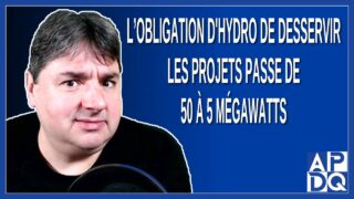 L’obligation d’hydro de desservir les projets passe de 50 à 5 Mégawatts.  Dit Fitzgibbon