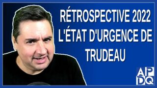 Rétrospective 2022:  Trudeau invoque l’état d’urgence