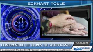 ActuQc : Eckhart Tolle – COMPRENDRE le Corps de Souffrance