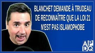 Blanchet demande à Trudeau de reconnaitre que la loi 21 n’est pas islamophobe