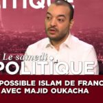 Le Samedi Politique S02E03 L’impossible Islam de France ? avec Majid Oukacha