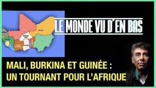 Mali, Burkina et Guinée : un tournant pour l’Afrique ? – Le Monde vu d’en bas – n°82
