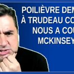Poilièvre demande à Trudeau combien nous a coûté McKinsey