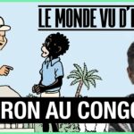 MACRON AU CONGO – LE MONDE VU D’EN BAS – N°84
