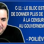 C-11: Le bloc est pour de donner plus de pouvoir à la censure au gouvernement. Dit Poilièvre