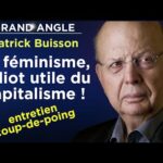 Grand Angle exclusif – Patrick Buisson : Le féminisme, l’idiot utile du capitalisme !