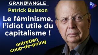 Grand Angle exclusif – Patrick Buisson : Le féminisme, l’idiot utile du capitalisme !