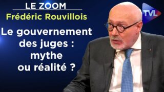Le gouvernement des juges : mythe ou réalité ? – Le Zoom – Frédéric Rouvillois – TVL