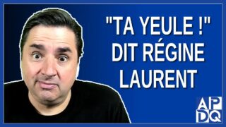 «Ta yeule !»  Dit Régine Laurent.
