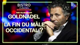Bistro Libertés avec Gilles-William Goldnadel : La fin du mâle occidental ?
