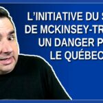 L’initiative du siècle de McKinsey – Trudeau, un danger pour le Québec ?
