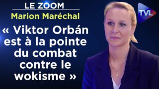 « Viktor Orbán est à la pointe du combat contre le wokisme » – Le Zoom – Marion Maréchal – TVL