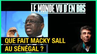 Que fait Macky Sall au Sénégal ? – Le Monde vu d’en Bas – n°91