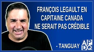 François Legault en capitaine Canada ne serait pas crédible. Dit Tanguay