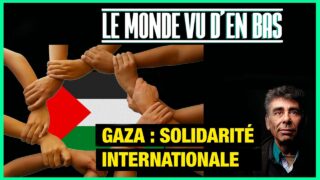 Gaza : solidarité internationale – Le Monde vu d’en Bas – n°106